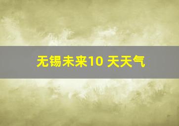 无锡未来10 天天气